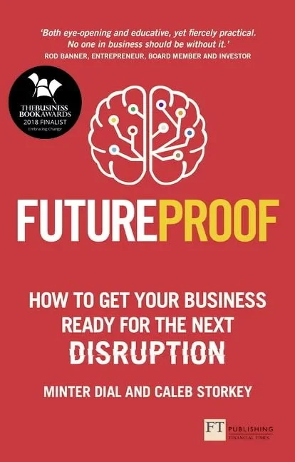 Futureproof: How to Get Your Business Ready for the Next Disruption, by Caleb Storkey and Minter Dial